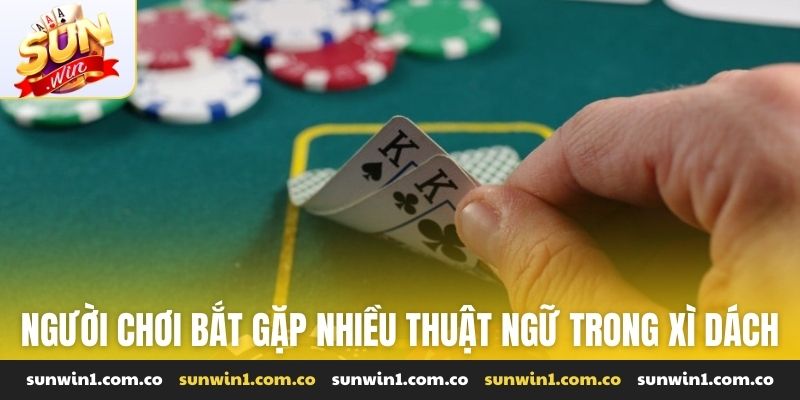 Người chơi bắt gặp nhiều thuật ngữ trong một ván xì dách